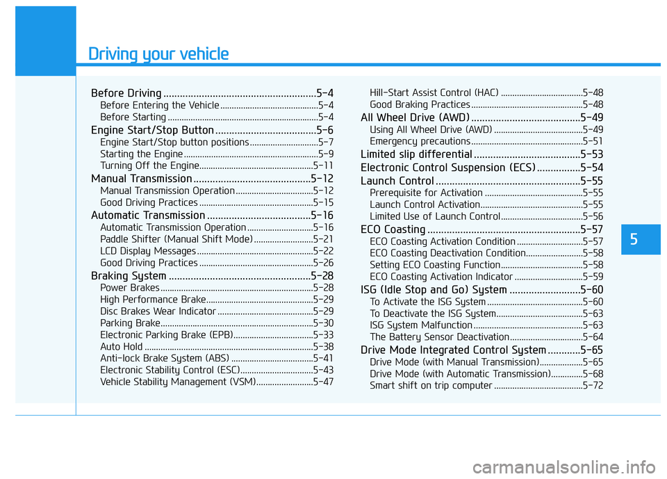 HYUNDAI GENESIS G70 2018  Owners Manual Driving your vehicle
5
Before Driving ........................................................5-4
Before Entering the Vehicle ...........................................5-4
Before Starting ...........