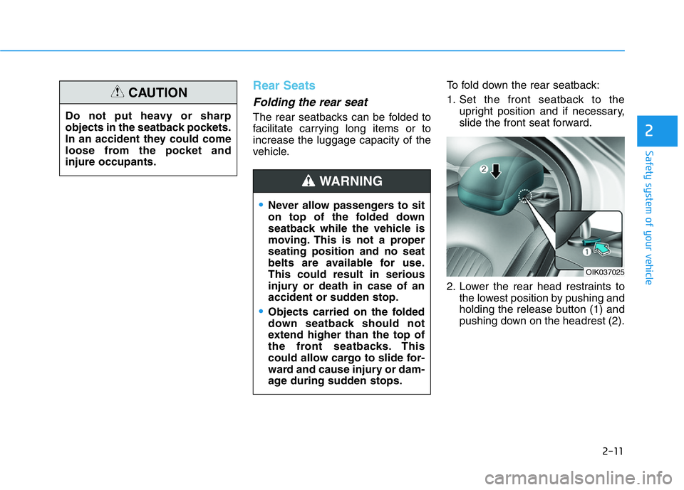 HYUNDAI GENESIS G70 2018 Owners Manual 2-11
Safety system of your vehicle
2
Rear Seats
Folding the rear seat
The rear seatbacks can be folded to
facilitate carrying long items or to
increase the luggage capacity of the
vehicle.To fold do HYUNDAI GENESIS G70 2018 Owners Manual 2-11
Safety system of your vehicle
2
Rear Seats
Folding the rear seat
The rear seatbacks can be folded to
facilitate carrying long items or to
increase the luggage capacity of the
vehicle.To fold do
