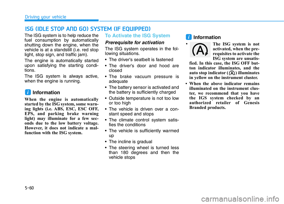 HYUNDAI GENESIS G70 2018  Owners Manual 5-60
Driving your vehicle
The ISG system is to help reduce the
fuel consumption by automatically
shutting down the engine, when the
vehicle is at a standstill (i.e. red stop
light, stop sign, and traf