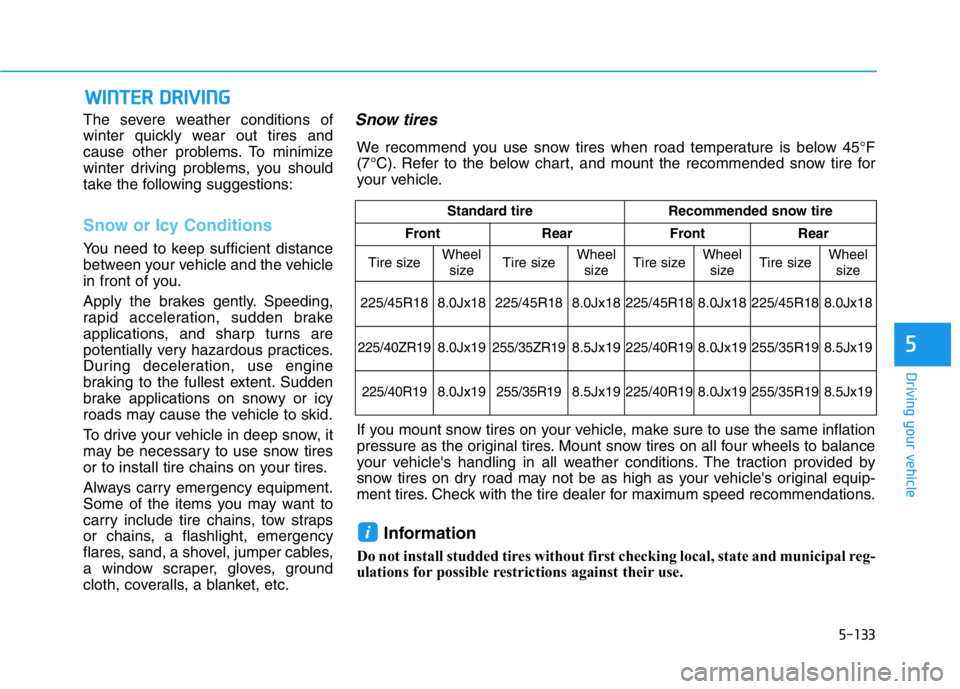 HYUNDAI GENESIS G70 2018  Owners Manual 5-133
Driving your vehicle
5
WINTER DRIVING
The severe weather conditions of
winter quickly wear out tires and
cause other problems. To minimize
winter driving problems, you should
take the following 