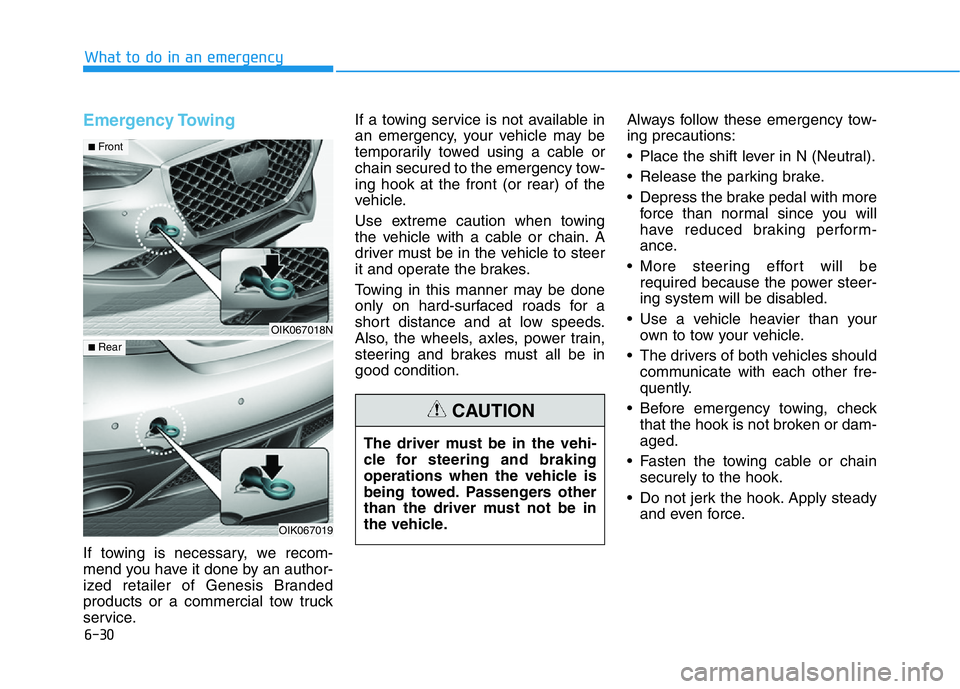 HYUNDAI GENESIS G70 2018  Owners Manual Emergency Towing 
If towing is necessary, we recom-
mend you have it done by an author-
ized retailer of Genesis Branded
products or a commercial tow truck
service.If a towing service is not available