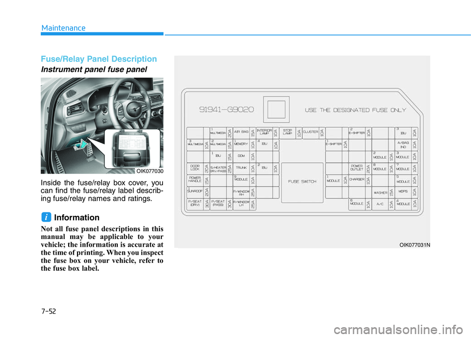 HYUNDAI GENESIS G70 2018 Owners Manual 7-52
Maintenance
Fuse/Relay Panel Description
Instrument panel fuse panel
Inside the fuse/relay box cover, you
can find the fuse/relay label describ-
ing fuse/relay names and ratings.
Information
N HYUNDAI GENESIS G70 2018 Owners Manual 7-52
Maintenance
Fuse/Relay Panel Description
Instrument panel fuse panel
Inside the fuse/relay box cover, you
can find the fuse/relay label describ-
ing fuse/relay names and ratings.
Information
N