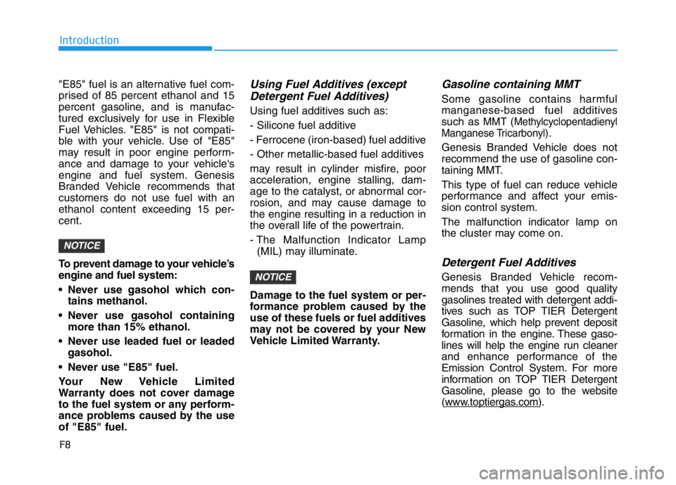 HYUNDAI GENESIS G70 2018  Owners Manual F8
Introduction
"E85" fuel is an alternative fuel com-
prised of 85 percent ethanol and 15
percent gasoline, and is manufac-
tured exclusively for use in Flexible
Fuel Vehicles. "E85" 