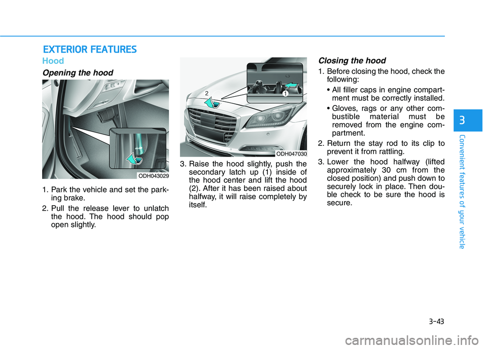 HYUNDAI GENESIS G80 2022  Owners Manual 3-43
Convenient features of your vehicle
3
Hood
Opening the hood 
1. Park the vehicle and set the park-
ing brake.
2. Pull the release lever to unlatch
the hood. The hood should pop
open slightly.3. R