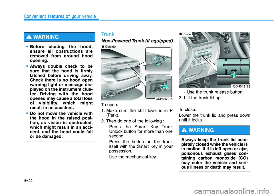 HYUNDAI GENESIS G80 2022 Owners Manual 3-44
Convenient features of your vehicle
Trunk
Non-Powered Trunk (if equipped)
To open:
1. Make sure the shift lever is in P
(Park).
2. Then do one of the following :
- Press the Smart Key Trunk
Unloc HYUNDAI GENESIS G80 2022 Owners Manual 3-44
Convenient features of your vehicle
Trunk
Non-Powered Trunk (if equipped)
To open:
1. Make sure the shift lever is in P
(Park).
2. Then do one of the following :
- Press the Smart Key Trunk
Unloc