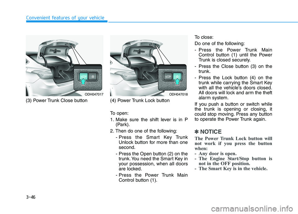 HYUNDAI GENESIS G80 2022 Owners Manual 3-46
Convenient features of your vehicle
(3) Power Trunk Close button (4) Power Trunk Lock button
To open:
1. Make sure the shift lever is in P
(Park).
2. Then do one of the following:
- Press the Sma HYUNDAI GENESIS G80 2022 Owners Manual 3-46
Convenient features of your vehicle
(3) Power Trunk Close button (4) Power Trunk Lock button
To open:
1. Make sure the shift lever is in P
(Park).
2. Then do one of the following:
- Press the Sma