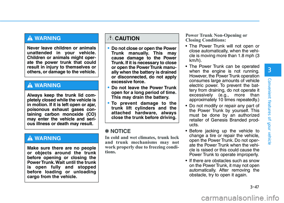 HYUNDAI GENESIS G80 2022 Owners Manual 3-47
Convenient features of your vehicle
3
✽ ✽
NOTICE
In cold and wet climates, trunk lock
and trunk mechanisms may not
work properly due to freezing condi-
tions.Power Trunk Non-Opening or
Closin HYUNDAI GENESIS G80 2022 Owners Manual 3-47
Convenient features of your vehicle
3
✽ ✽
NOTICE
In cold and wet climates, trunk lock
and trunk mechanisms may not
work properly due to freezing condi-
tions.Power Trunk Non-Opening or
Closin