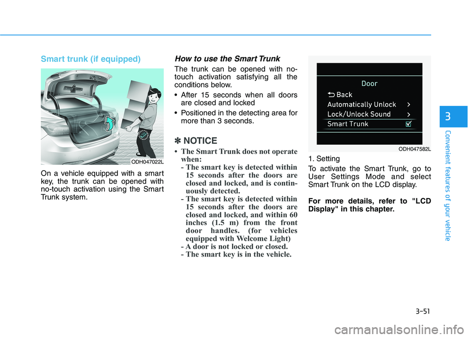 HYUNDAI GENESIS G80 2022 Owners Manual 3-51
Convenient features of your vehicle
3
Smart trunk (if equipped)
On a vehicle equipped with a smart
key, the trunk can be opened with
no-touch activation using the Smart
Trunk system.
How to use t HYUNDAI GENESIS G80 2022 Owners Manual 3-51
Convenient features of your vehicle
3
Smart trunk (if equipped)
On a vehicle equipped with a smart
key, the trunk can be opened with
no-touch activation using the Smart
Trunk system.
How to use t