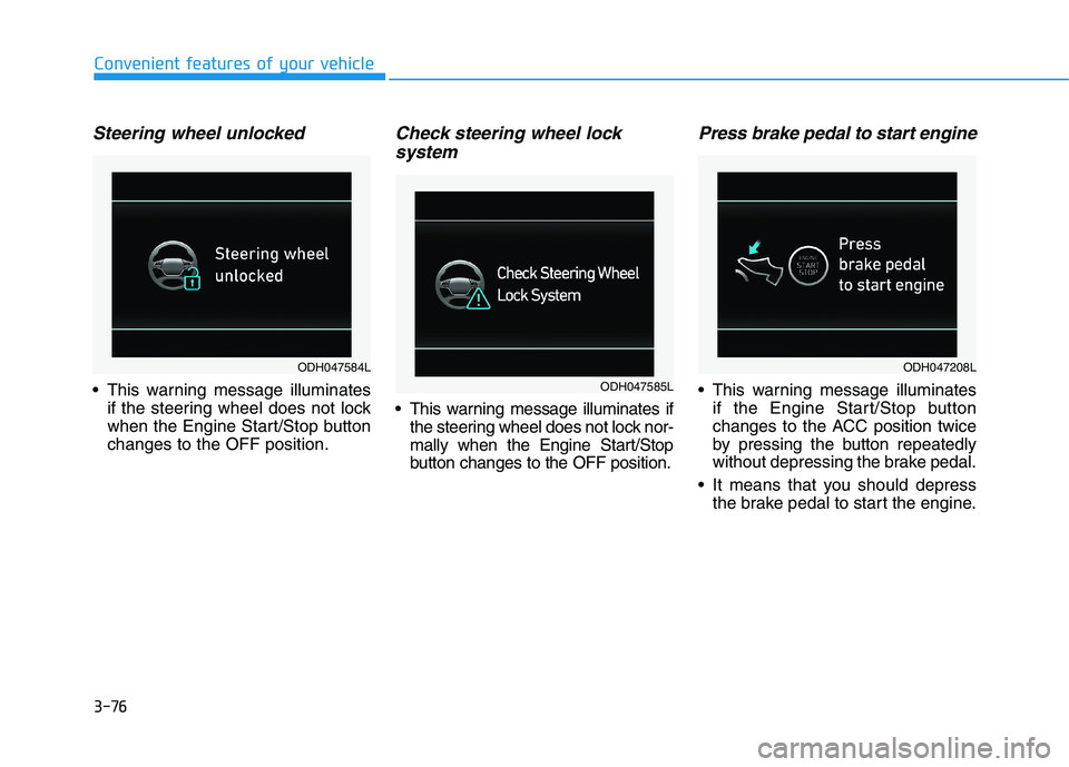 HYUNDAI GENESIS G80 2022  Owners Manual 3-76
Convenient features of your vehicle
Steering wheel unlocked
 This warning message illuminates
if the steering wheel does not lock
when the Engine Start/Stop button
changes to the OFF position.
Ch