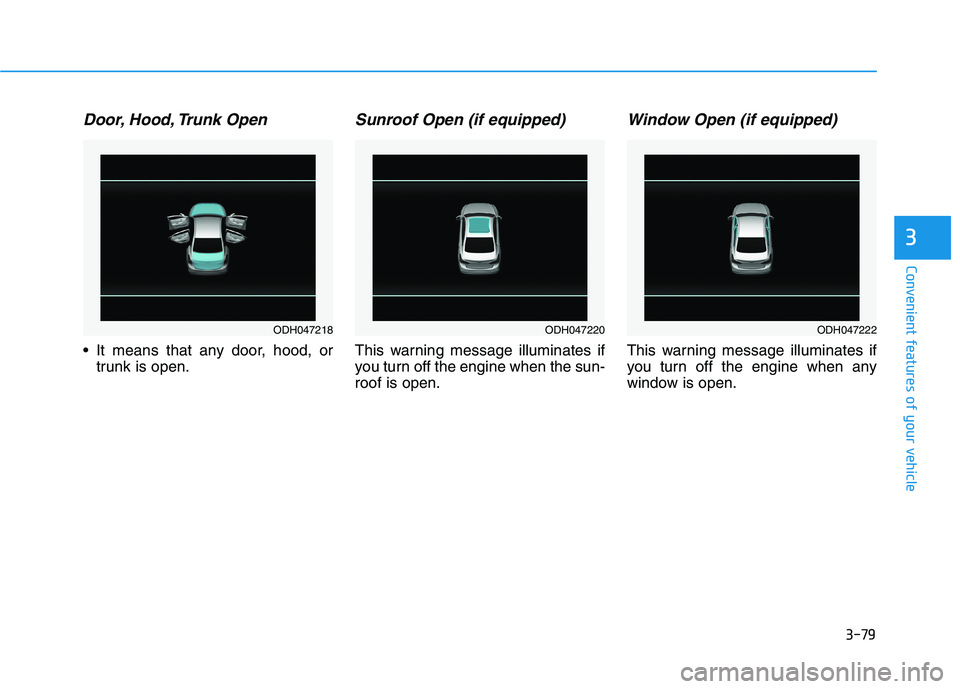 HYUNDAI GENESIS G80 2022  Owners Manual 3-79
Convenient features of your vehicle
3
Door, Hood, Trunk Open
 It means that any door, hood, or
trunk is open.
Sunroof Open (if equipped)
This warning message illuminates if
you turn off the engin