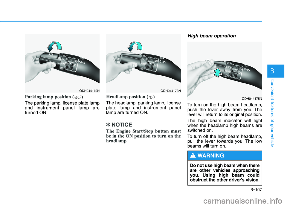 HYUNDAI GENESIS G80 2022  Owners Manual 3-107
Convenient features of your vehicle
3
Parking lamp position ( )
The parking lamp, license plate lamp
and instrument panel lamp are
turned ON.
Headlamp position ( )
The headlamp, parking lamp, li