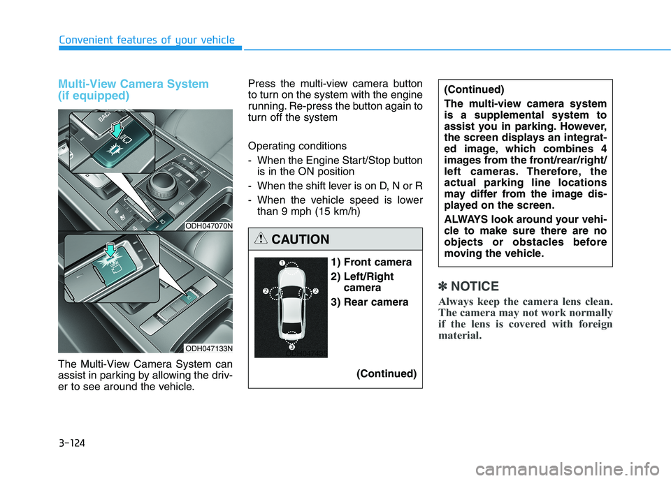 HYUNDAI GENESIS G80 2022 Owners Manual 3-124
Convenient features of your vehicle
Multi-View Camera System
(if equipped)
The Multi-View Camera System can
assist in parking by allowing the driv-
er to see around the vehicle.Press the multi- HYUNDAI GENESIS G80 2022 Owners Manual 3-124
Convenient features of your vehicle
Multi-View Camera System
(if equipped)
The Multi-View Camera System can
assist in parking by allowing the driv-
er to see around the vehicle.Press the multi-