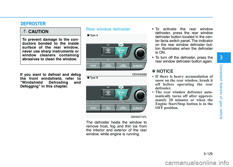 HYUNDAI GENESIS G80 2022 Owners Manual 3-129
Convenient features of your vehicle
3
D DE
EF
FR
RO
OS
ST
TE
ER
R
If you want to defrost and defog
the front windshield, refer to
"Windshield Defrosting and
Defogging" in this chapter.
Rear wind HYUNDAI GENESIS G80 2022 Owners Manual 3-129
Convenient features of your vehicle
3
D DE
EF
FR
RO
OS
ST
TE
ER
R
If you want to defrost and defog
the front windshield, refer to
"Windshield Defrosting and
Defogging" in this chapter.
Rear wind