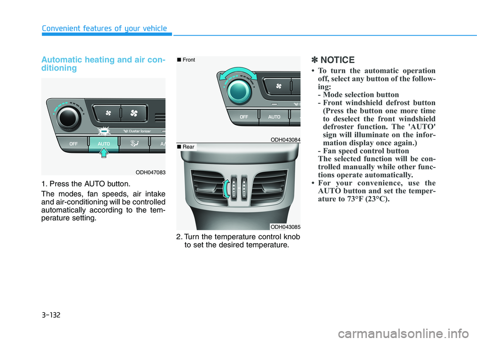 HYUNDAI GENESIS G80 2022 Owners Manual 3-132
Convenient features of your vehicle
Automatic heating and air con-
ditioning
1. Press the AUTO button.
The modes, fan speeds, air intake
and air-conditioning will be controlled
automatically acc HYUNDAI GENESIS G80 2022 Owners Manual 3-132
Convenient features of your vehicle
Automatic heating and air con-
ditioning
1. Press the AUTO button.
The modes, fan speeds, air intake
and air-conditioning will be controlled
automatically acc