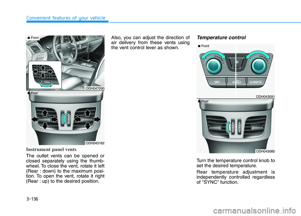HYUNDAI GENESIS G80 2022 Owners Manual 3-136
Convenient features of your vehicle
Instrument panel vents
The outlet vents can be opened or
closed separately using the thumb-
wheel. To close the vent, rotate it left
(Rear : down) to the maxi HYUNDAI GENESIS G80 2022 Owners Manual 3-136
Convenient features of your vehicle
Instrument panel vents
The outlet vents can be opened or
closed separately using the thumb-
wheel. To close the vent, rotate it left
(Rear : down) to the maxi