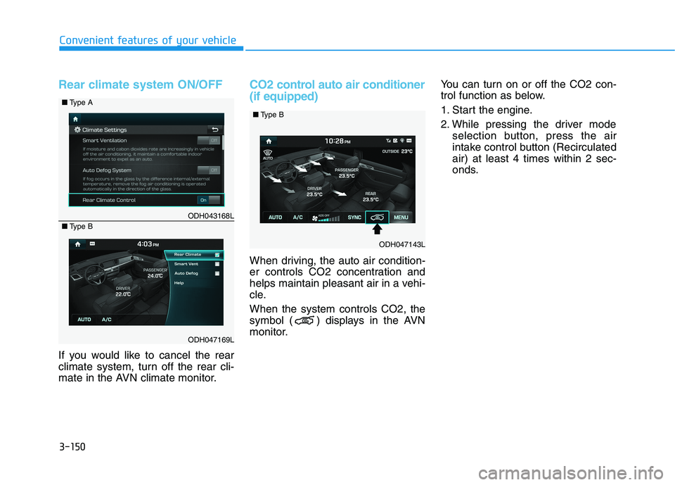 HYUNDAI GENESIS G80 2022 Owners Manual 3-150
Convenient features of your vehicle
Rear climate system ON/OFF
If you would like to cancel the rear
climate system, turn off the rear cli-
mate in the AVN climate monitor.
CO2 control auto air c HYUNDAI GENESIS G80 2022 Owners Manual 3-150
Convenient features of your vehicle
Rear climate system ON/OFF
If you would like to cancel the rear
climate system, turn off the rear cli-
mate in the AVN climate monitor.
CO2 control auto air c