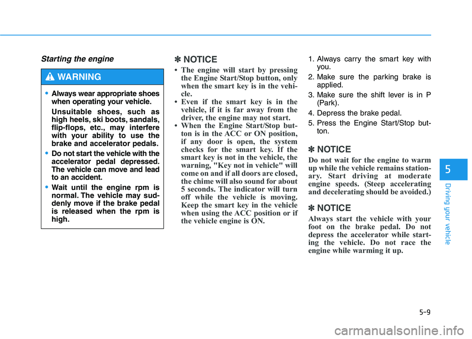 HYUNDAI GENESIS G80 2022 Owners Manual 5-9
Driving your vehicle
5
Starting the engine ✽ ✽
NOTICE
• The engine will start by pressing
the Engine Start/Stop button, only
when the smart key is in the vehi-
cle.
• Even if the smart key HYUNDAI GENESIS G80 2022 Owners Manual 5-9
Driving your vehicle
5
Starting the engine ✽ ✽
NOTICE
• The engine will start by pressing
the Engine Start/Stop button, only
when the smart key is in the vehi-
cle.
• Even if the smart key
