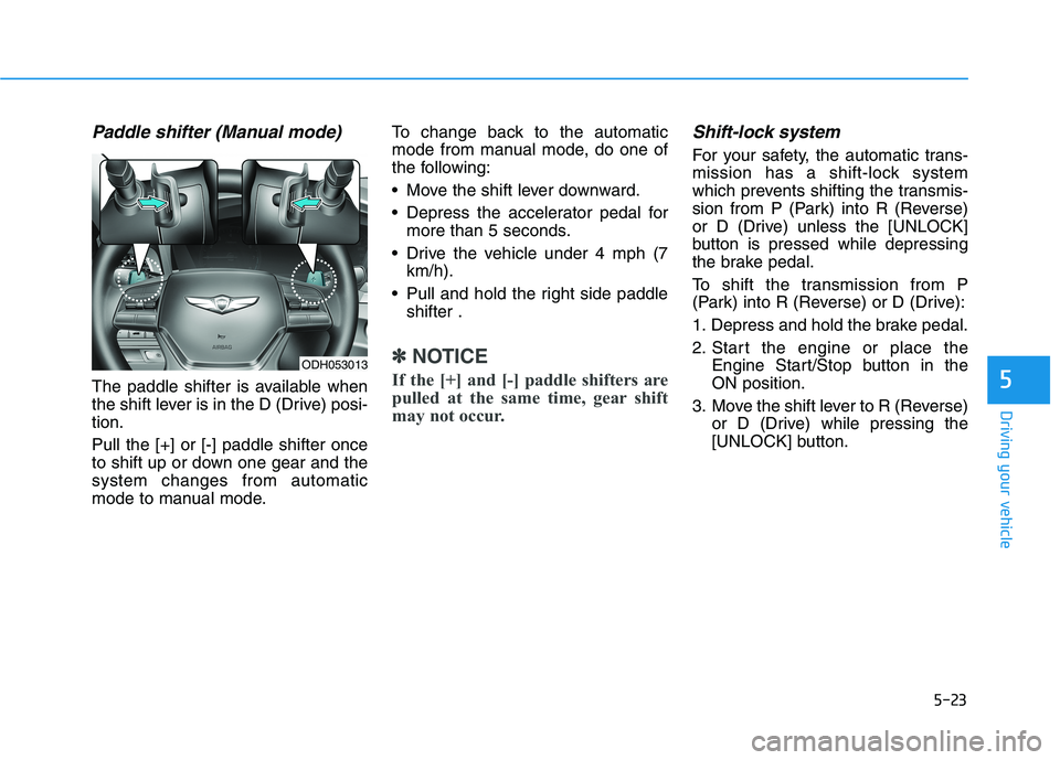 HYUNDAI GENESIS G80 2022  Owners Manual 5-23
Driving your vehicle
5
Paddle shifter (Manual mode)
The paddle shifter is available when
the shift lever is in the D (Drive) posi-
tion.
Pull the [+] or [-] paddle shifter once
to shift up or dow