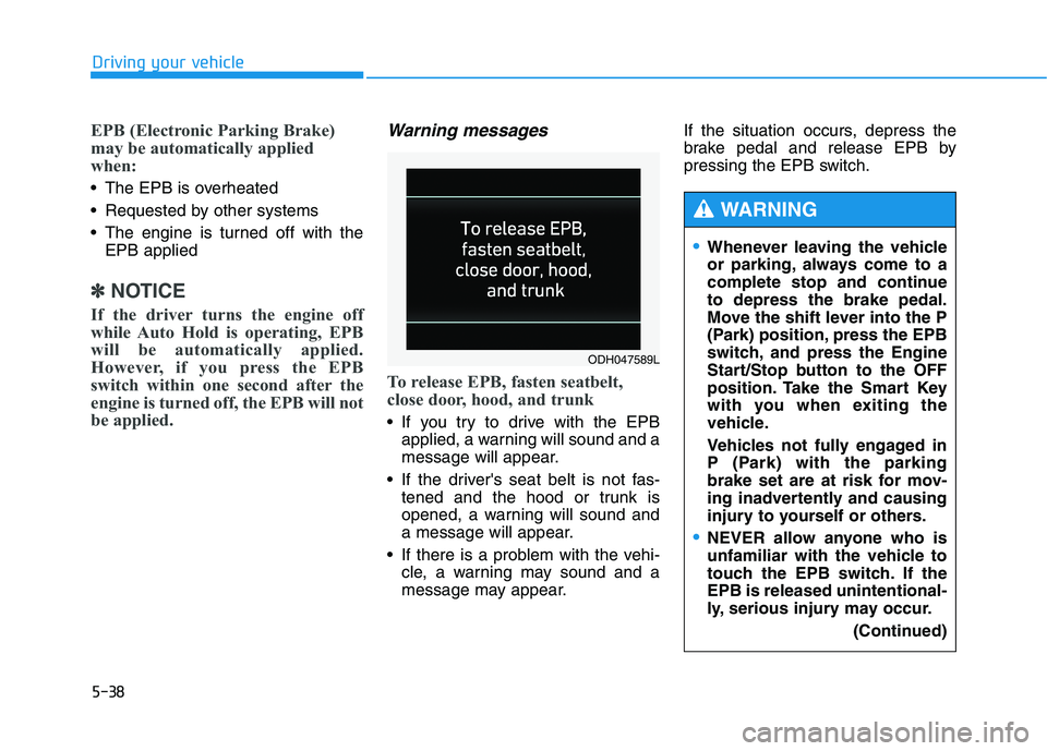 HYUNDAI GENESIS G80 2022  Owners Manual 5-38
Driving your vehicle
EPB (Electronic Parking Brake)
may be automatically applied
when: 
 The EPB is overheated
 Requested by other systems
 The engine is turned off with the
EPB applied
✽ ✽
N