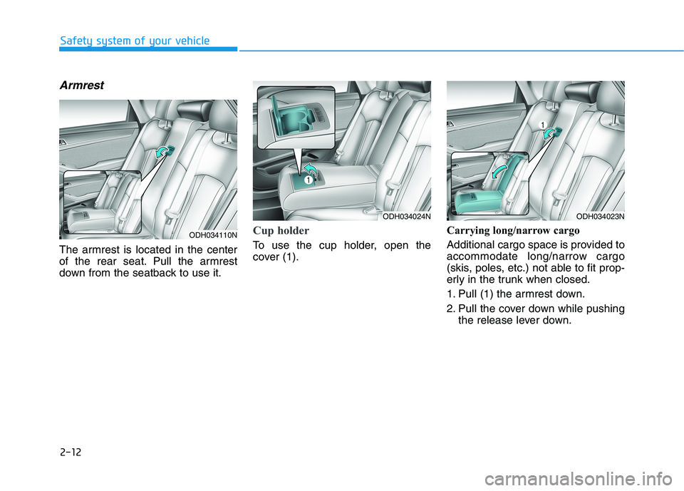 HYUNDAI GENESIS G80 2022 Owners Guide 2-12
Armrest
The armrest is located in the center
of the rear seat. Pull the armrest
down from the seatback to use it.
Cup holder
To use the cup holder, open the
cover (1).Carrying long/narrow cargo
A