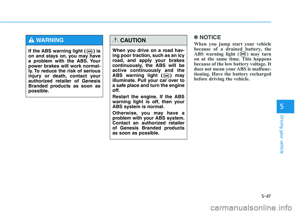 HYUNDAI GENESIS G80 2022 Owners Manual 5-47
Driving your vehicle
5
✽ ✽
NOTICE
When you jump start your vehicle
because of a drained battery, the
ABS warning light ( ) may turn
on at the same time. This happens
because of the low batter HYUNDAI GENESIS G80 2022 Owners Manual 5-47
Driving your vehicle
5
✽ ✽
NOTICE
When you jump start your vehicle
because of a drained battery, the
ABS warning light ( ) may turn
on at the same time. This happens
because of the low batter