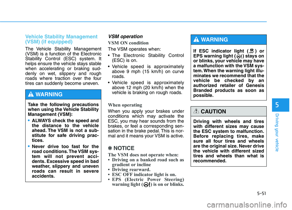 HYUNDAI GENESIS G80 2022 Owners Manual 5-51
Driving your vehicle
Vehicle Stability Management
(VSM) (if equipped)
The Vehicle Stability Management
(VSM) is a function of the Electronic
Stability Control (ESC) system. It
helps ensure the ve HYUNDAI GENESIS G80 2022 Owners Manual 5-51
Driving your vehicle
Vehicle Stability Management
(VSM) (if equipped)
The Vehicle Stability Management
(VSM) is a function of the Electronic
Stability Control (ESC) system. It
helps ensure the ve