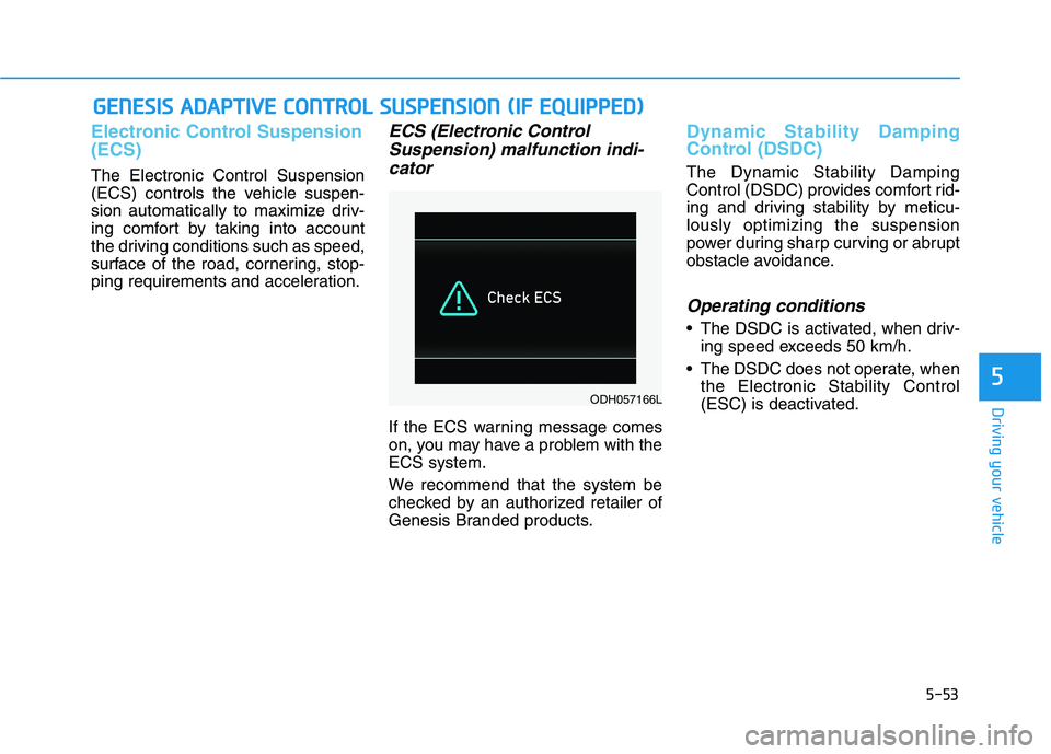 HYUNDAI GENESIS G80 2022 Owners Manual 5-53
Driving your vehicle
Electronic Control Suspension
(ECS)
The Electronic Control Suspension
(ECS) controls the vehicle suspen-
sion automatically to maximize driv-
ing comfort by taking into accou HYUNDAI GENESIS G80 2022 Owners Manual 5-53
Driving your vehicle
Electronic Control Suspension
(ECS)
The Electronic Control Suspension
(ECS) controls the vehicle suspen-
sion automatically to maximize driv-
ing comfort by taking into accou