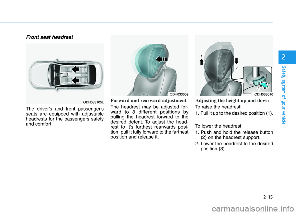 HYUNDAI GENESIS G80 2022 Owners Guide 2-15
Safety system of your vehicle
2
Front seat headrest 
The drivers and front passengers
seats are equipped with adjustable
headrests for the passengers safety
and comfort.
Forward and rearward ad