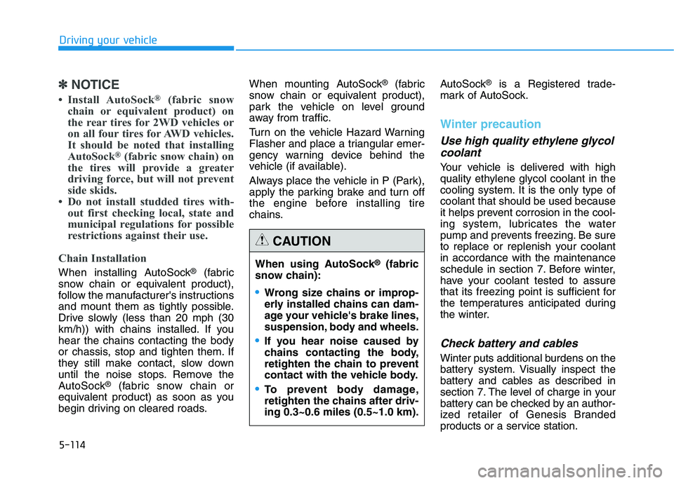 HYUNDAI GENESIS G80 2022 Owners Manual 5-114
Driving your vehicle
✽ ✽
NOTICE
• Install AutoSock®(fabric snow
chain or equivalent product) on
the rear tires for 2WD vehicles or
on all four tires for AWD vehicles.
It should be noted t HYUNDAI GENESIS G80 2022 Owners Manual 5-114
Driving your vehicle
✽ ✽
NOTICE
• Install AutoSock®(fabric snow
chain or equivalent product) on
the rear tires for 2WD vehicles or
on all four tires for AWD vehicles.
It should be noted t