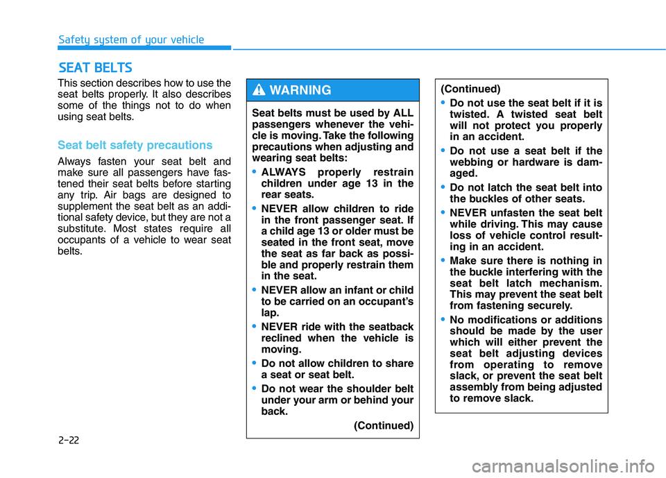 HYUNDAI GENESIS G80 2022 Service Manual 2-22
Safety system of your vehicle
This section describes how to use the
seat belts properly. It also describes
some of the things not to do when
using seat belts.
Seat belt safety precautions
Always HYUNDAI GENESIS G80 2022 Service Manual 2-22
Safety system of your vehicle
This section describes how to use the
seat belts properly. It also describes
some of the things not to do when
using seat belts.
Seat belt safety precautions
Always