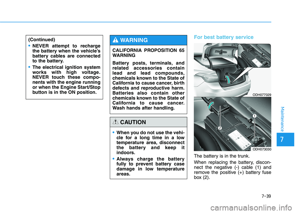 HYUNDAI GENESIS G80 2022 Owners Manual 7-39
7
Maintenance
For best battery service
The battery is in the trunk.
When replacing the battery, discon-
nect the negative (-) cable (1) and
remove the positive (+) battery fuse
box (2).
When yo HYUNDAI GENESIS G80 2022 Owners Manual 7-39
7
Maintenance
For best battery service
The battery is in the trunk.
When replacing the battery, discon-
nect the negative (-) cable (1) and
remove the positive (+) battery fuse
box (2).
When yo