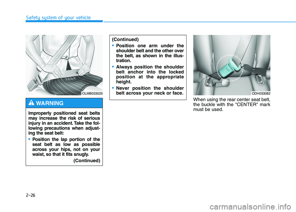 HYUNDAI GENESIS G80 2022 Service Manual 2-26
Safety system of your vehicle
When using the rear center seat belt,
the buckle with the "CENTER" mark
must be used. (Continued)
Position one arm under the
shoulder belt and the other over
the bel