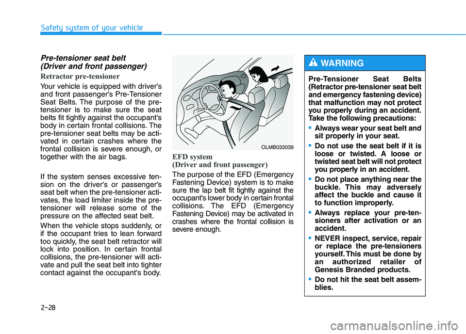 HYUNDAI GENESIS G80 2022 Service Manual 2-28
Safety system of your vehicle
Pre-tensioner seat belt 
(Driver and front passenger)
Retractor pre-tensioner
Your vehicle is equipped with drivers
and front passengers Pre-Tensioner
Seat Belts. 