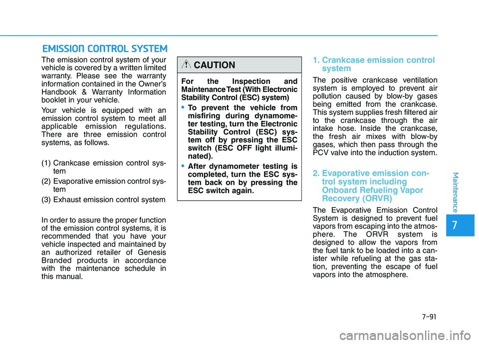 HYUNDAI GENESIS G80 2022 Owners Manual 7-91
7
Maintenance
E EM
MI
IS
SS
SI
IO
ON
N
C
CO
ON
NT
TR
RO
OL
L
S
SY
YS
ST
TE
EM
M
The emission control system of your
vehicle is covered by a written limited
warranty. Please see the warranty
i HYUNDAI GENESIS G80 2022 Owners Manual 7-91
7
Maintenance
E EM
MI
IS
SS
SI
IO
ON
N
C
CO
ON
NT
TR
RO
OL
L
S
SY
YS
ST
TE
EM
M
The emission control system of your
vehicle is covered by a written limited
warranty. Please see the warranty
i