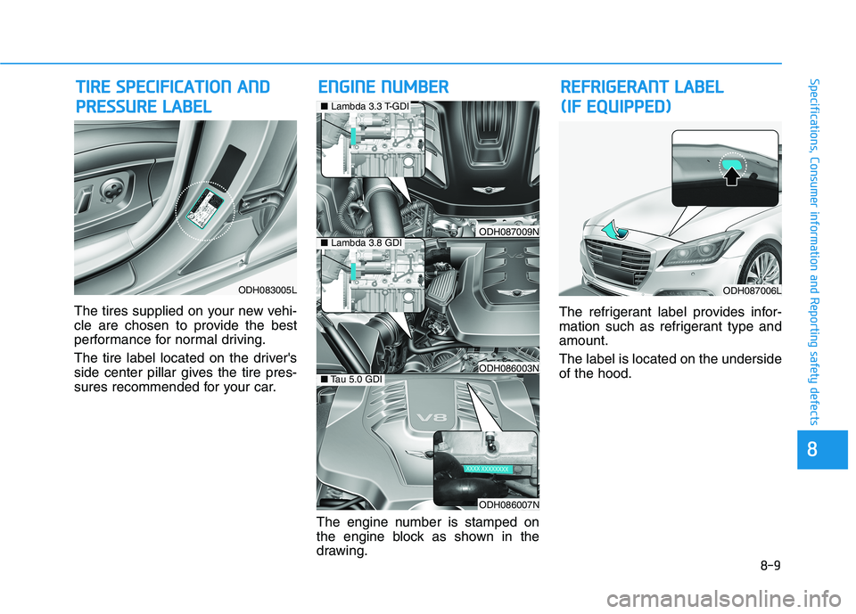 HYUNDAI GENESIS G80 2022 Owners Manual 8-9
88
Specifications, Consumer information and Reporting safety defects
The tires supplied on your new vehi-
cle are chosen to provide the best
performance for normal driving.
The tire label located HYUNDAI GENESIS G80 2022 Owners Manual 8-9
88
Specifications, Consumer information and Reporting safety defects
The tires supplied on your new vehi-
cle are chosen to provide the best
performance for normal driving.
The tire label located
