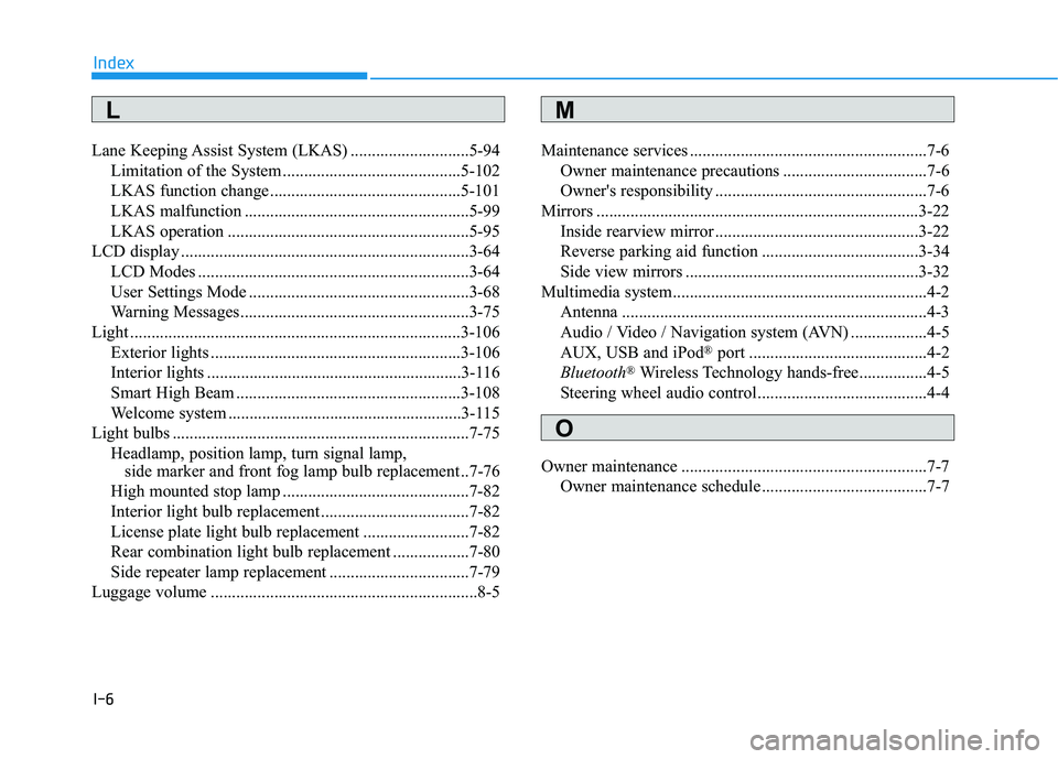 HYUNDAI GENESIS G80 2022 Owners Manual I-6
Lane Keeping Assist System (LKAS) ............................5-94
Limitation of the System ..........................................5-102
LKAS function change ...................................