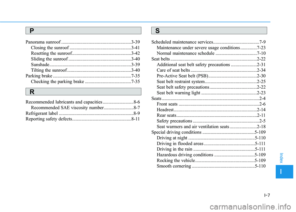 HYUNDAI GENESIS G80 2022  Owners Manual I-7
Panorama sunroof ...........................................................3-39
Closing the sunroof ....................................................3-41
Resetting the sunroof.................