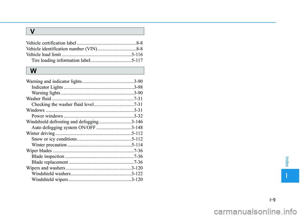 HYUNDAI GENESIS G80 2022 Owners Manual I-9
Vehicle certification label .................................................8-8
Vehicle identification number (VIN) ................................8-8
Vehicle load limit ........................ HYUNDAI GENESIS G80 2022 Owners Manual I-9
Vehicle certification label .................................................8-8
Vehicle identification number (VIN) ................................8-8
Vehicle load limit ........................