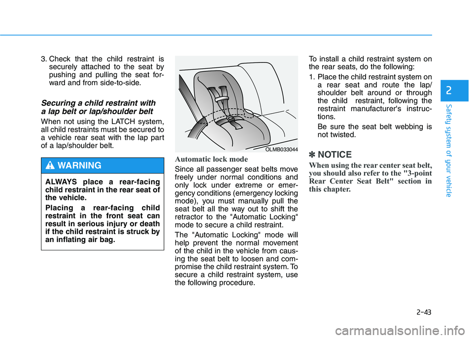 HYUNDAI GENESIS G80 2022 Repair Manual 2-43
Safety system of your vehicle
2
3. Check that the child restraint is
securely attached to the seat by
pushing and pulling the seat for-
ward and from side-to-side.
Securing a child restraint with HYUNDAI GENESIS G80 2022 Repair Manual 2-43
Safety system of your vehicle
2
3. Check that the child restraint is
securely attached to the seat by
pushing and pulling the seat for-
ward and from side-to-side.
Securing a child restraint with