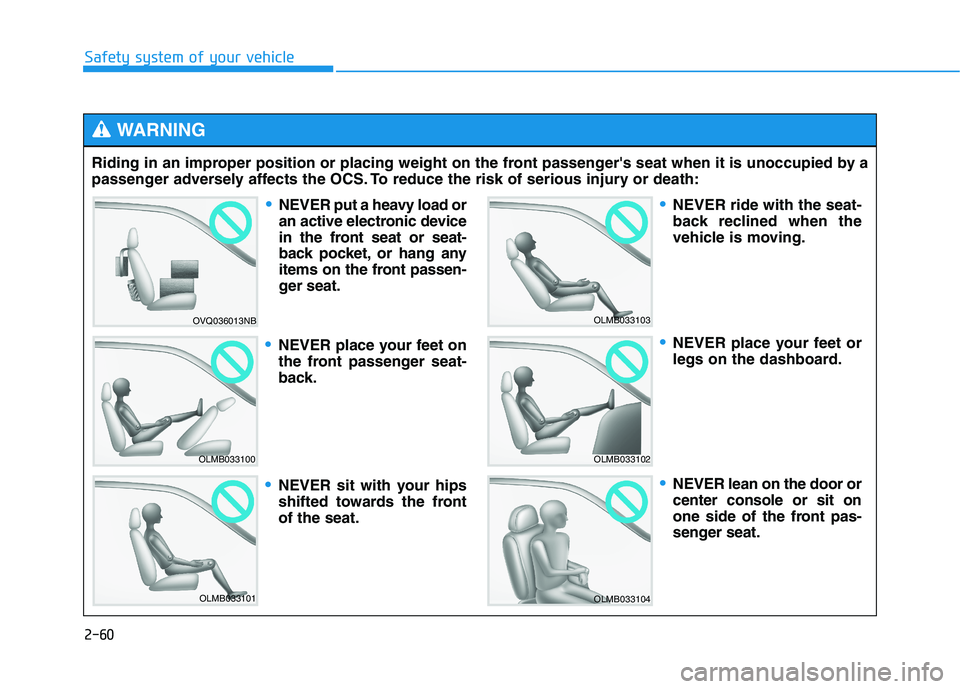 HYUNDAI GENESIS G80 2022 Manual PDF 2-60
Safety system of your vehicle
Riding in an improper position or placing weight on the front passengers seat when it is unoccupied by a
passenger adversely affects the OCS. To reduce the risk of HYUNDAI GENESIS G80 2022 Manual PDF 2-60
Safety system of your vehicle
Riding in an improper position or placing weight on the front passengers seat when it is unoccupied by a
passenger adversely affects the OCS. To reduce the risk of