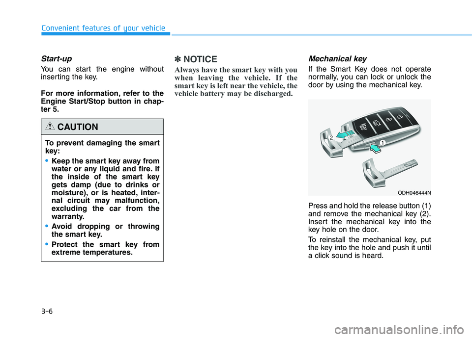 HYUNDAI GENESIS G80 2022  Owners Manual 3-6
Start-up
You can start the engine without
inserting the key.
For more information, refer to the
Engine Start/Stop button in chap-
ter 5.
✽ ✽
NOTICE
Always have the smart key with you
when leav
