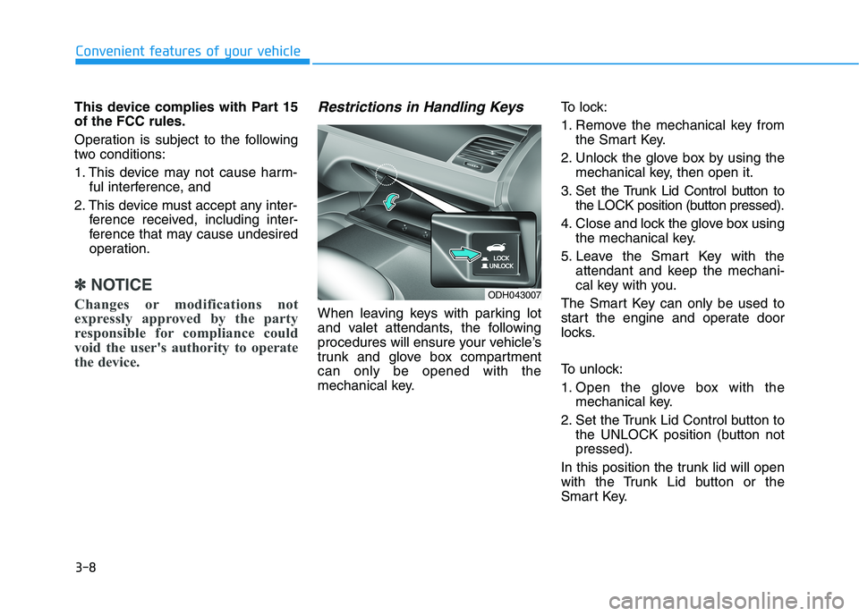 HYUNDAI GENESIS G80 2022  Owners Manual 3-8
This device complies with Part 15
of the FCC rules.
Operation is subject to the following
two conditions:
1. This device may not cause harm-
ful interference, and
2. This device must accept any in