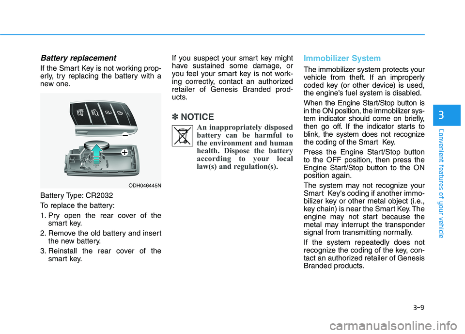 HYUNDAI GENESIS G80 2022  Owners Manual 3-9
Convenient features of your vehicle
Battery replacement 
If the Smart Key is not working prop-
erly, try replacing the battery with a
new one.
Battery Type: CR2032
To replace the battery:
1. Pry o