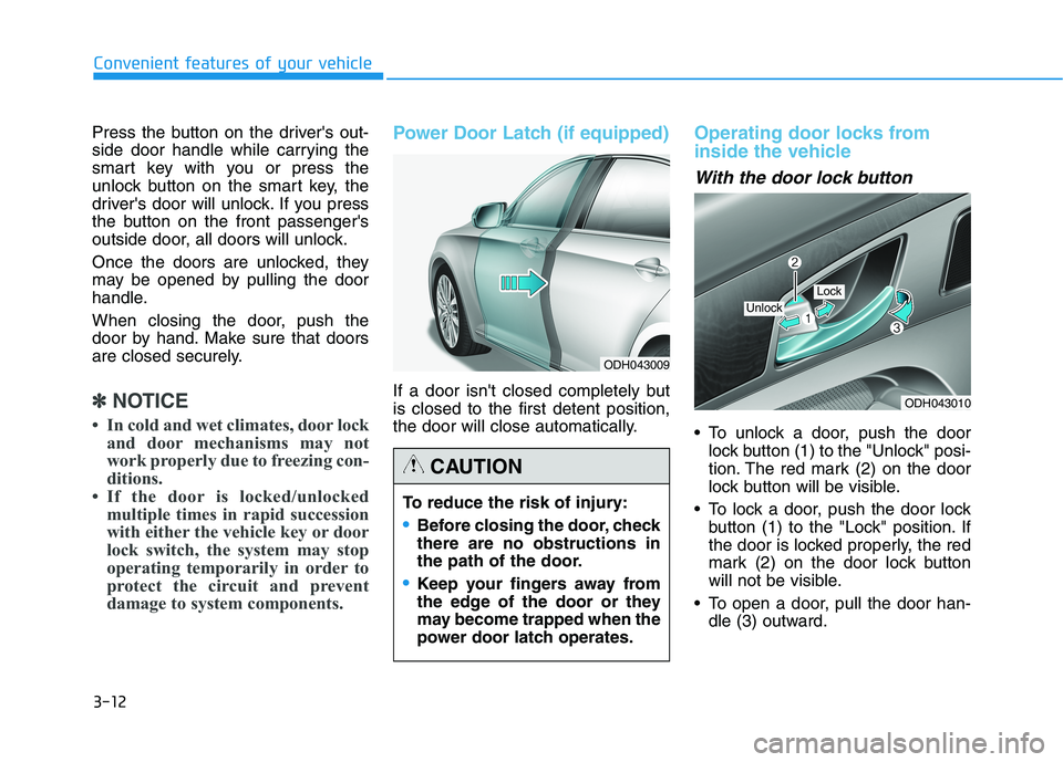 HYUNDAI GENESIS G80 2022  Owners Manual 3-12
Press the button on the drivers out-
side door handle while carrying the
smart key with you or press the
unlock button on the smart key, the
drivers door will unlock. If you press
the button on