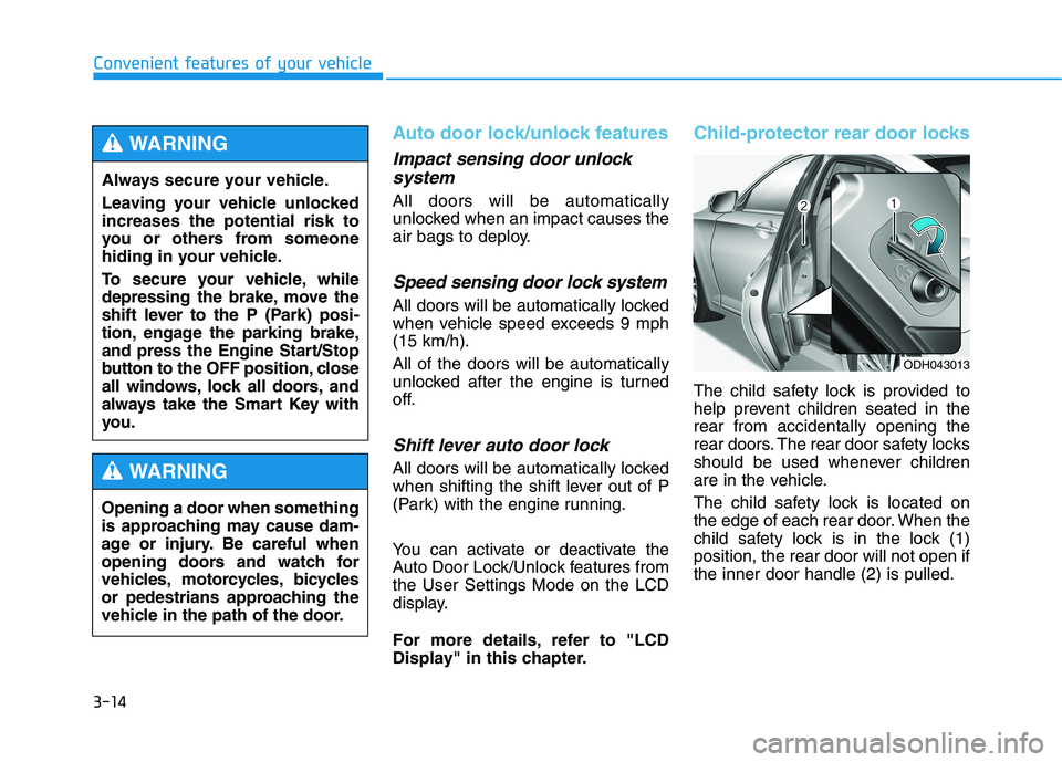 HYUNDAI GENESIS G80 2021 Owners Manual 3-14
Auto door lock/unlock features
Impact sensing door unlock
system
All doors will be automatically
unlocked when an impact causes the
air bags to deploy.
Speed sensing door lock system
All doors w HYUNDAI GENESIS G80 2021 Owners Manual 3-14
Auto door lock/unlock features
Impact sensing door unlock
system
All doors will be automatically
unlocked when an impact causes the
air bags to deploy.
Speed sensing door lock system
All doors w