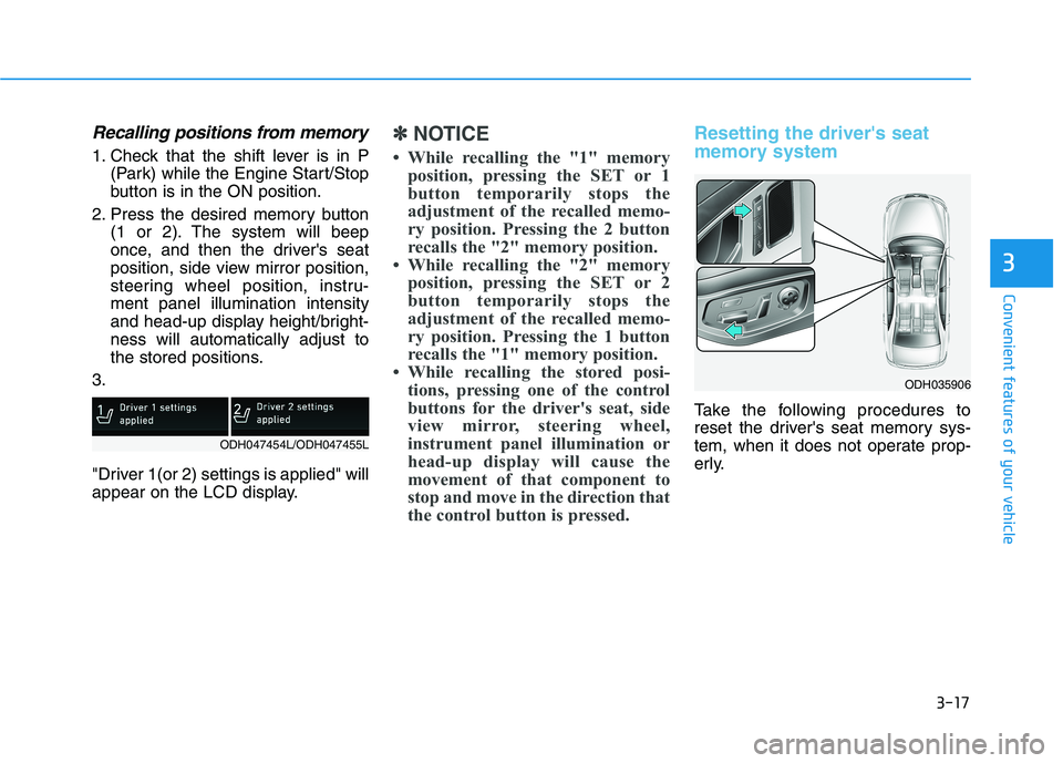 HYUNDAI GENESIS G80 2021  Owners Manual 3-17
Convenient features of your vehicle
3
Recalling positions from memory
1. Check that the shift lever is in P
(Park) while the Engine Start/Stop
button is in the ON position.
2. Press the desired m