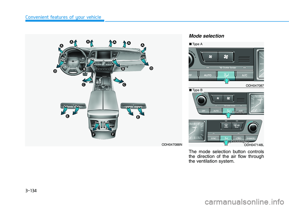 HYUNDAI GENESIS G80 2021 Owners Manual 3-134
Convenient features of your vehicle
Mode selection
The mode selection button controls
the direction of the air flow through
the ventilation system.
ODH047088N
ODH047087
ODH047148L
■Type A
■T HYUNDAI GENESIS G80 2021 Owners Manual 3-134
Convenient features of your vehicle
Mode selection
The mode selection button controls
the direction of the air flow through
the ventilation system.
ODH047088N
ODH047087
ODH047148L
■Type A
■T