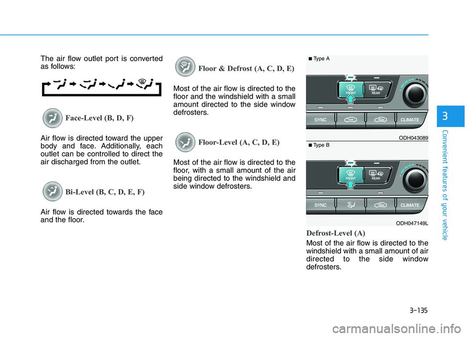 HYUNDAI GENESIS G80 2021 Owners Manual 3-135
Convenient features of your vehicle
3
The air flow outlet port is converted
as follows:
Face-Level (B, D, F)
Air flow is directed toward the upper
body and face. Additionally, each
outlet can be HYUNDAI GENESIS G80 2021 Owners Manual 3-135
Convenient features of your vehicle
3
The air flow outlet port is converted
as follows:
Face-Level (B, D, F)
Air flow is directed toward the upper
body and face. Additionally, each
outlet can be