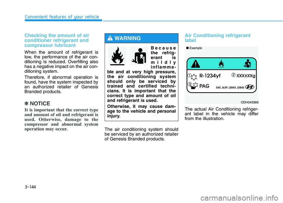 HYUNDAI GENESIS G80 2021  Owners Manual 3-144
Convenient features of your vehicle
Checking the amount of air
conditioner refrigerant and
compressor lubricant
When the amount of refrigerant is
low, the performance of the air con-
ditioning i