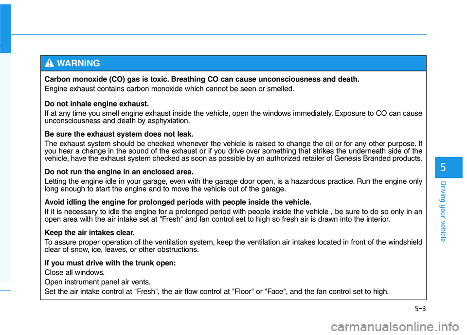 HYUNDAI GENESIS G80 2021  Owners Manual 5-3
Driving your vehicle
5
Carbon monoxide (CO) gas is toxic. Breathing CO can cause unconsciousness and death.
Engine exhaust contains carbon monoxide which cannot be seen or smelled.
Do not inhale e